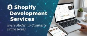 Shopify Development Services Every Modern E-Commerce Brand Needs